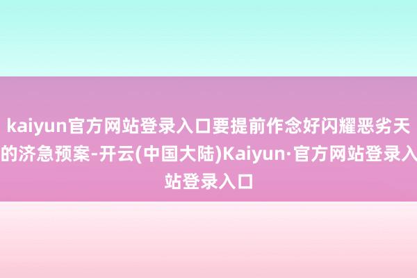 kaiyun官方网站登录入口要提前作念好闪耀恶劣天气的济急预案-开云(中国大陆)Kaiyun·官方网站登录入口