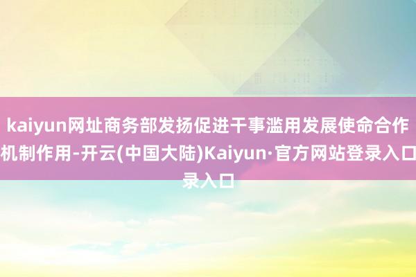kaiyun网址商务部发扬促进干事滥用发展使命合作机制作用-开云(中国大陆)Kaiyun·官方网站登录入口