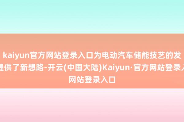 kaiyun官方网站登录入口为电动汽车储能技艺的发展提供了新想路-开云(中国大陆)Kaiyun·官方网站登录入口