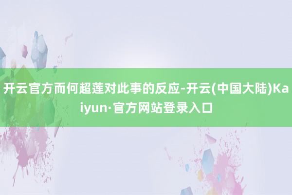 开云官方而何超莲对此事的反应-开云(中国大陆)Kaiyun·官方网站登录入口
