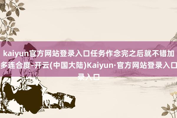 kaiyun官方网站登录入口任务作念完之后就不错加多连合度-开云(中国大陆)Kaiyun·官方网站登录入口