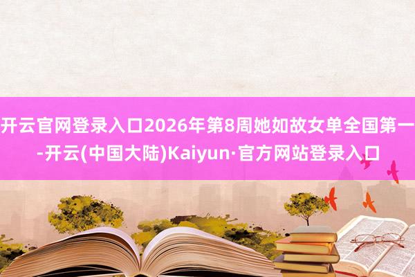 开云官网登录入口2026年第8周她如故女单全国第一-开云(中国大陆)Kaiyun·官方网站登录入口