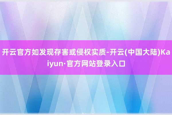 开云官方如发现存害或侵权实质-开云(中国大陆)Kaiyun·官方网站登录入口