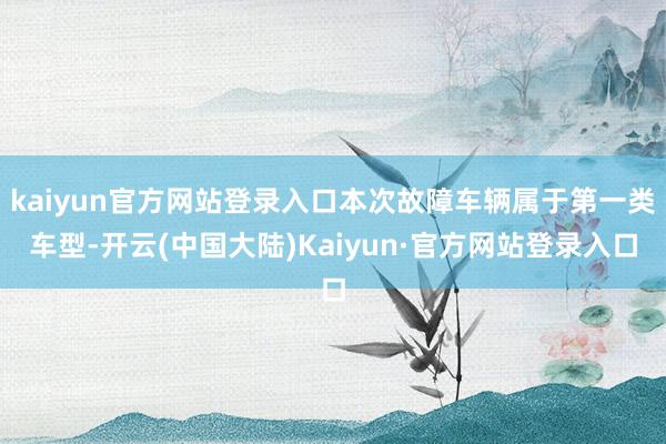 kaiyun官方网站登录入口本次故障车辆属于第一类车型-开云(中国大陆)Kaiyun·官方网站登录入口