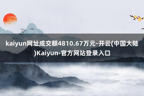 kaiyun网址成交额4810.67万元-开云(中国大陆)Kaiyun·官方网站登录入口